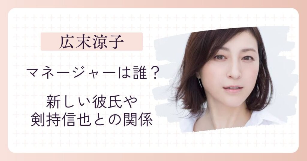 広末涼子のマネージャーは誰？新しい彼氏や剣持信也との関係を調査