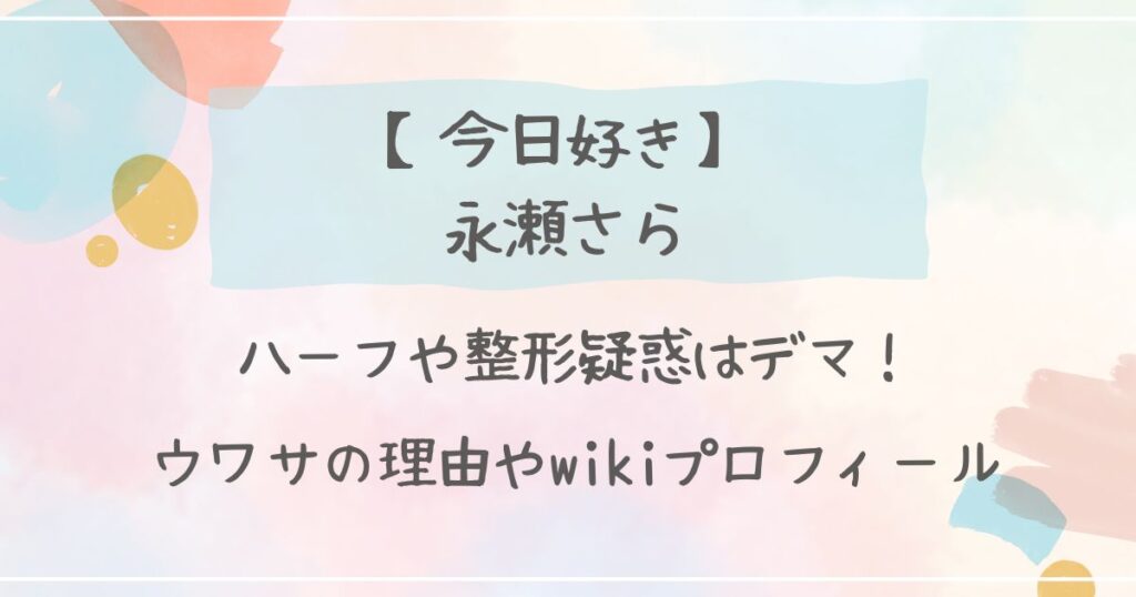 【今日好き】永瀬さらのハーフや整形疑惑はデマ！ウワサの理由やwikiプロフィール