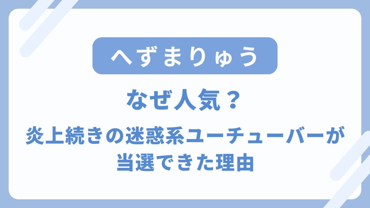 へずまりゅうはなぜ人気？炎上続きの迷惑系ユーチューバーが当選できた理由とは？